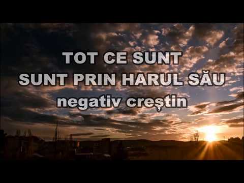 TOT CE SUNT, SUNT PRIN HARUL TĂU - NEGATIV CRESTIN