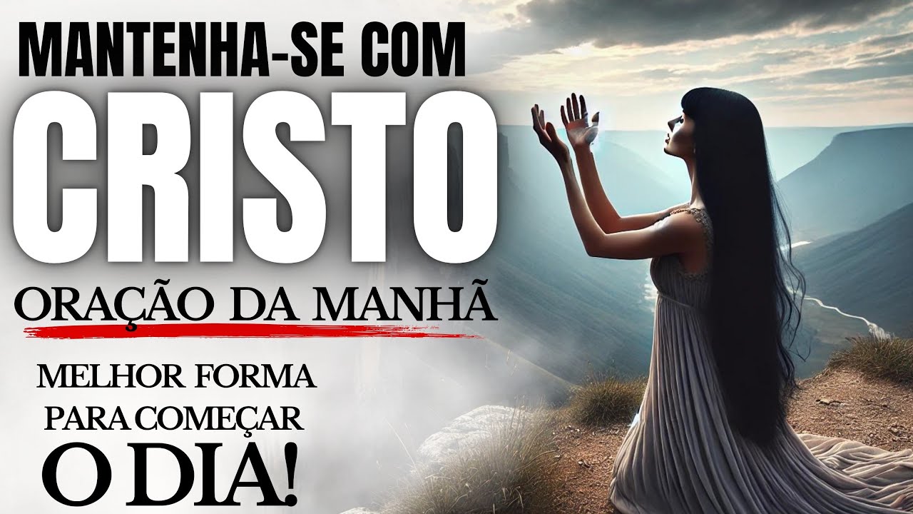 MANTENHA-SE COM CRISTO! ORAÇÃO DA MANHÃ PARA MUDAR À SUA VIDA!