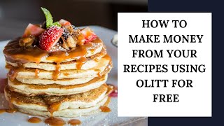 HOW TO MAKE MONEY FROM YOUR RECIPES USING OLITT FOR FREE