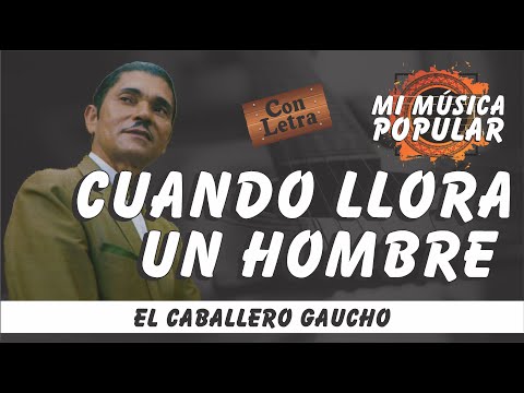 Cuando Llora Un Hombre - El Caballero Gaucho - Con Letra (Video Lyric)