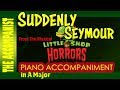 SUDDENLY SEYMOUR from LITTLE SHOP OF HORRORS (Movie) - Piano Accompaniment - Karaoke