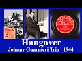 Hangover - Johnny Guarnieri Trio - 1944