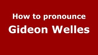 How to pronounce Gideon Welles