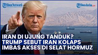 Donald Trump Sebut Iran Terpuruk dan Berada dalam Keadaan Kolaps akibat Masalah Selat Hormuz