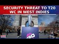 T20 World Cup Co Host West Indies Get Terror Threat From North Pakistan Based Islamic Group