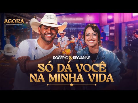 Rogerio e Regianne - Só Dá Você Na Minha Vida - Agora