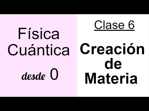 CREACIÓN DE MATERIA. Curso de Física Cuántica desde 0. Clase 6.