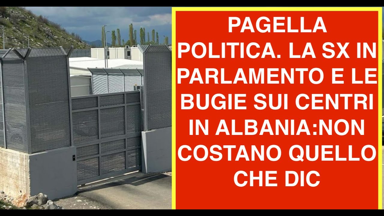 PAGELLA POLITICA. LA SX IN PARLAMENTO E LE BUGIE SUI CENTRI IN ALBANIA:NON COSTANO QUELLO CHE DIC