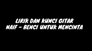 Download lagu LIRIK DAN KUNCI GITAR (NAIF - BENCI UNTUK MENCINTA) mp3