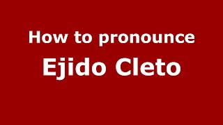 How to pronounce Ejido Cleto