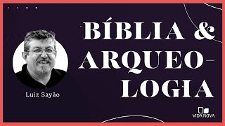 A ARQUEOLOGIA E A INTERPRETAÇÃO BÍBLICA | Luiz Sayão