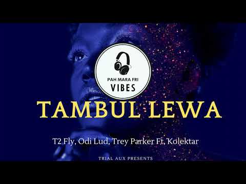 Tambul Lewa, (2022 Official Audio) T2 Fly x Odi Lud x Trey Parker, ft Kolektar , @Trialaux Presents