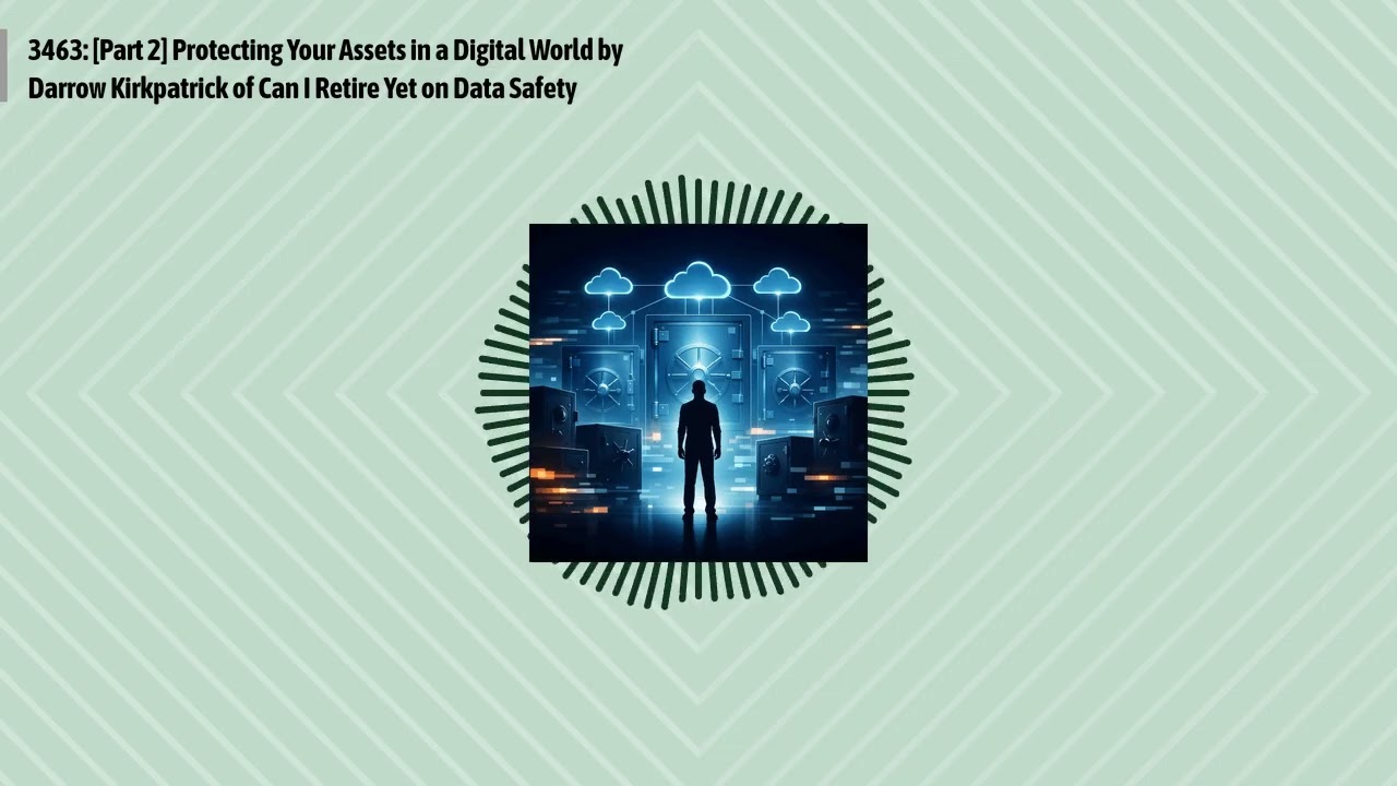3463: [Part 2] Protecting Your Assets in a Digital World by Darrow Kirkpatrick of Can I Retire...