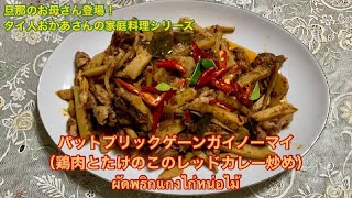 【タイ人おかあさんの家庭料理シリーズ】旦那の大好物!白ご飯食べ過ぎ注意!パットプリックゲーンガイノーマイ(鶏肉とたけのこのレッドカレー炒め)