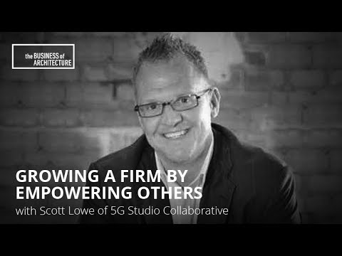228: Growing a Firm by Empowering Others with Scott Lowe of 5G Studio Collaborative