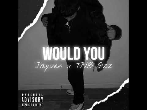 Jayven - Would You (feat. Tnb Gzz)