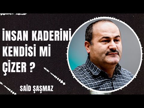 İNSAN KADERİNİ KENDİSİ Mİ ÇİZER? | Said Şaşmaz