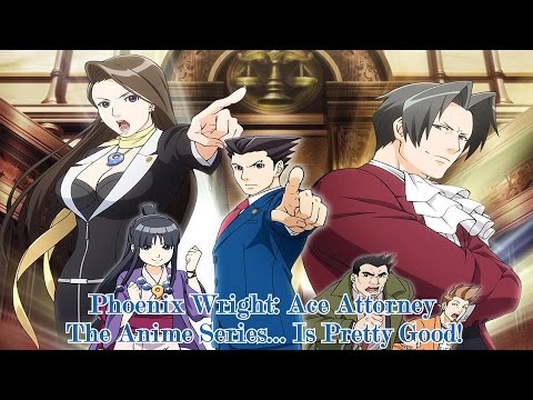 Phoenix Wright: Ace Attorney The Anime Series... Is Pretty Good!