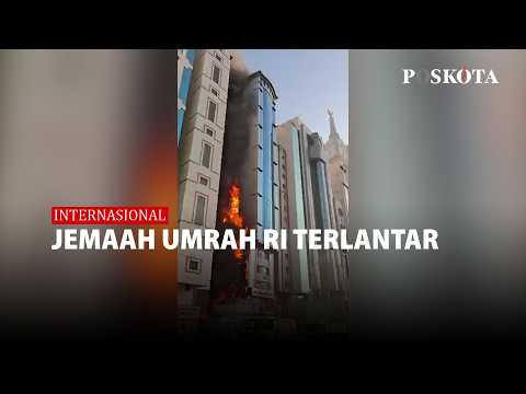 Hotel Terbakar di Mekkah, Belasan Jemaah Umrah Indonesia Terlantar