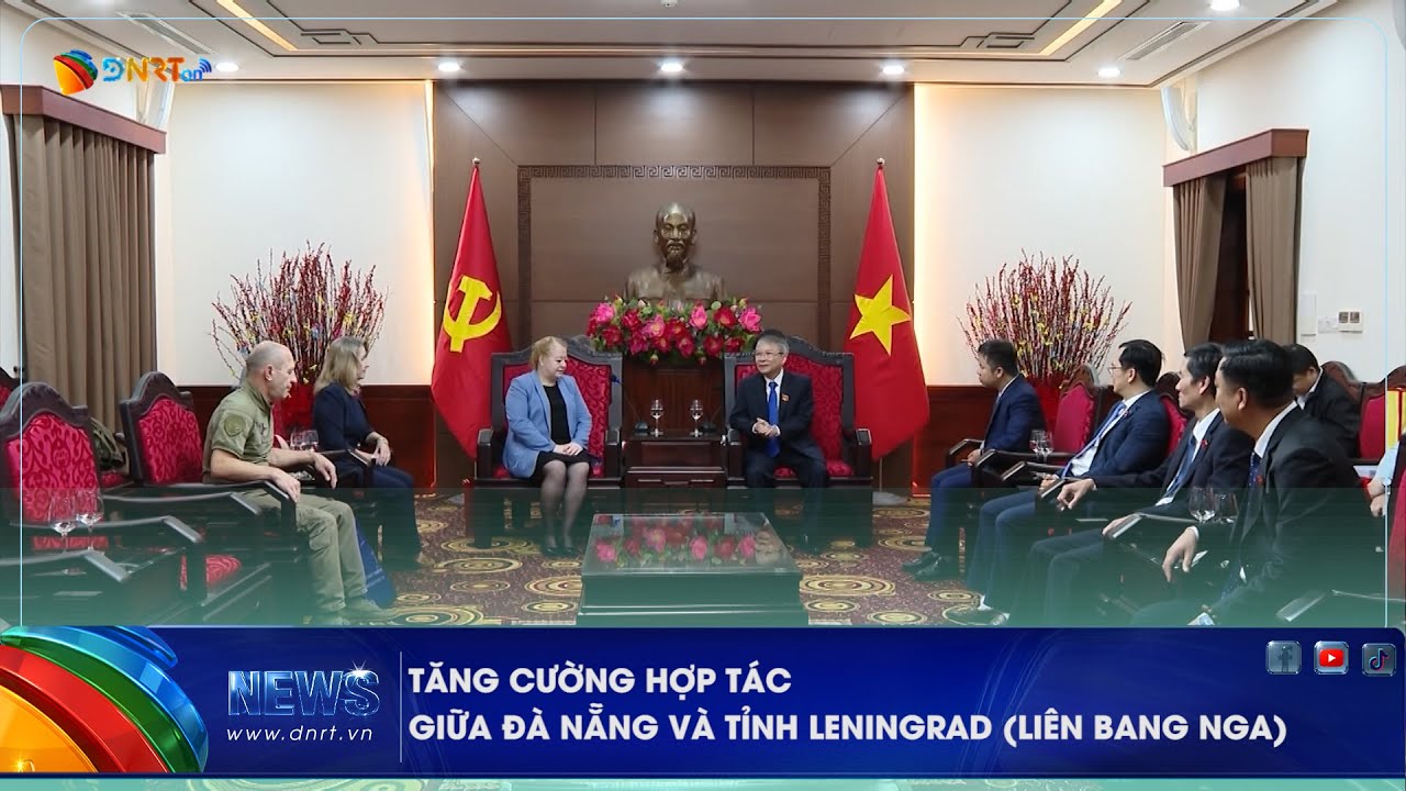 TĂNG CƯỜNG HỢP TÁC GIỮA ĐÀ NẴNG VÀ TỈNH LENINGRAD LIÊN BANG NGA