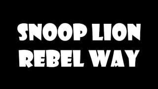 Snoop Lion - Rebel Way Lyrics (1080p)