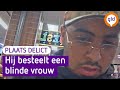 Deze gast maakte misbruik van een vrouw die blind is | Plaats Delict