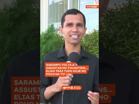 Sarampo volta a assustar no Tocantins… Elias traz TUDO hoje no Povo na TV!
