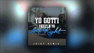 Yo Gotti - Act Right (feat. Young Jeezy, YG) JUICY REMIX