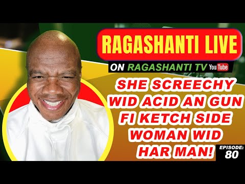SHE SCREECHY WID ACID AN GUN FI KETCH SIDE WOMAN WID HAR MAN -RAGASHANTI LIVE - EPISODE 80