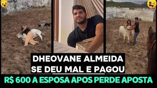 DHEOVANE ALMEIDA PERDE APOSTA E É OBRIGADO A PAGAR R$ 600 PARA A ESPOSA E SUA AMIGA