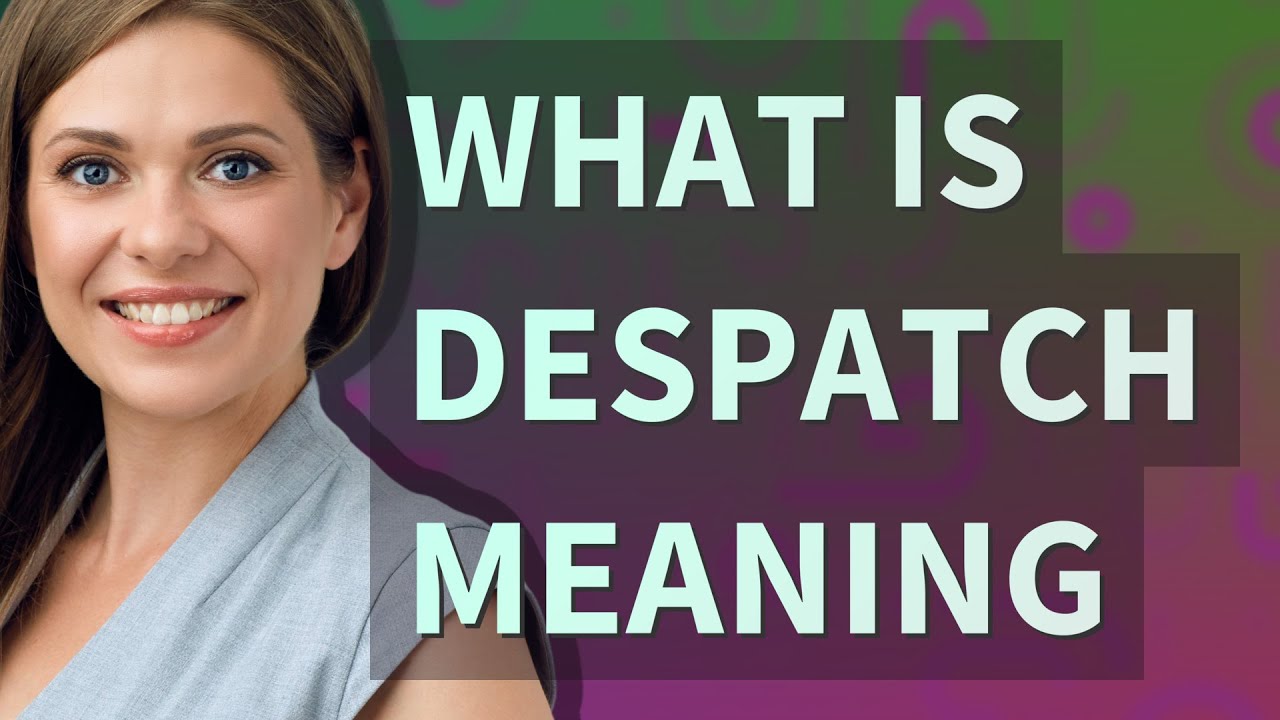 Despatch | meaning of Despatch