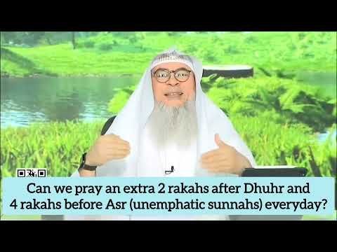 Can I pray extra 2 rakahs after dhuhr, 4 rakahs before Asr (unemphatic sunnah) daily assim al hakeem