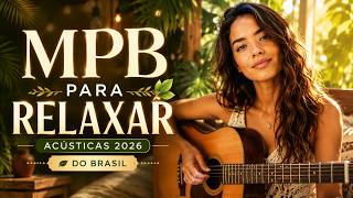 Músicas MPB Para Relaxar 2026 🌿 As Melhores MPB Acústicas do Brasil
