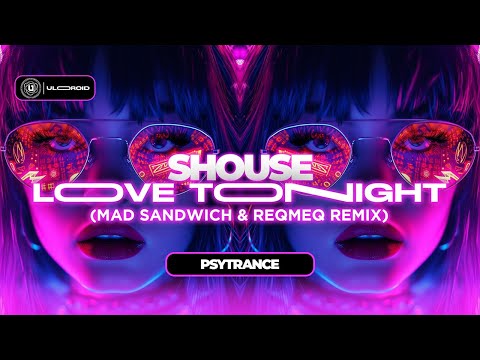 PSY-TRANCE ◎ Shouse - Love Tonight (Mad Sandwich & ReQmeQ Remix)