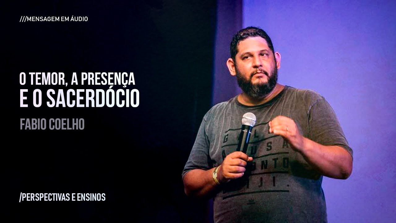 O Temor, a Presença e o Sacerdócio - Fabio Coelho
