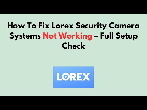 How To Fix Lorex Security Camera Systems Not Working – Full Setup Check