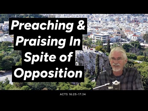 Acts 16:25-17:34 - Preaching & Praising In Spite of Opposition - Steve Gregg