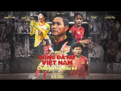 Bóng Đá Nữ Việt Nam Chuyện Lần Đầu Kể - KC: 18.10.2024