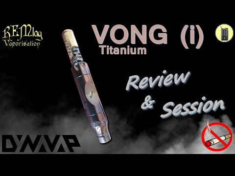 VONG (i) Titanium Série Limitée, Review & Test, Vaporisateur Dynavap, Avis