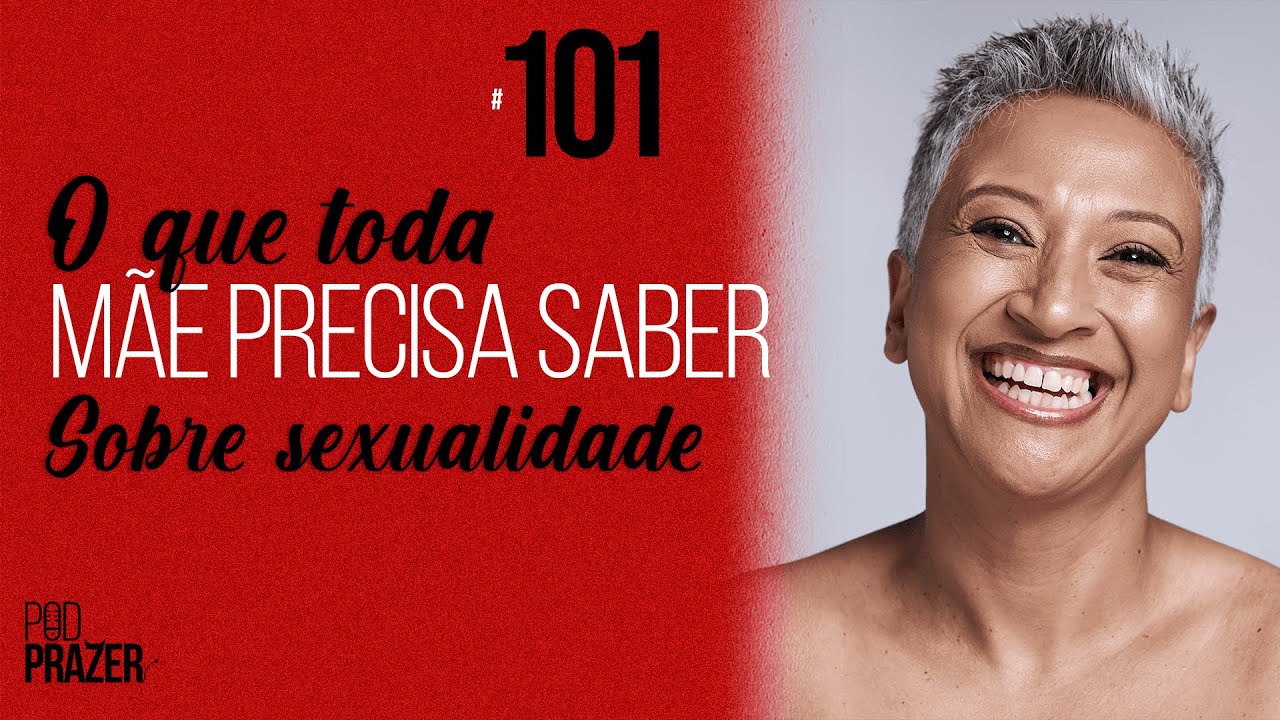 EP. 101 – O que toda mãe precisa saber sobre sexualidade | PodPrazer