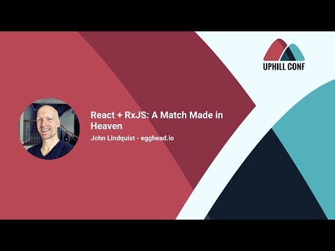 John Lindquist -  React + RxJS: A Match Made in Heaven - Uphill Conf 2018