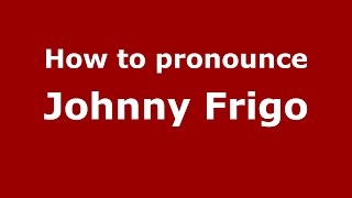 How to pronounce Johnny Frigo