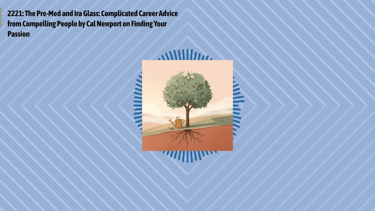 2221: The Pre-Med and Ira Glass: Complicated Career Advice from Compelling People by Cal Newport...