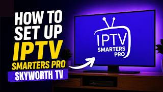 How To Set Up IPTV Smarters Pro App on Skyworth TV