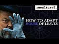 How To Adapt House Of Leaves Pop Recultured