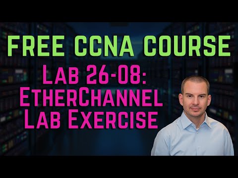 Free CCNA 200-301 Course 26-08: EtherChannel Lab Exercise