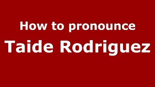 How to pronounce Taide Rodriguez