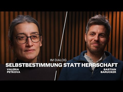 Im Dialog: Selbstbestimmung statt Herrschaft mit Bastian Barucker und Valeria Petkova