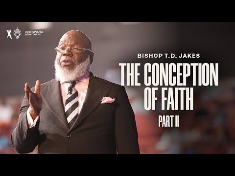 The Conception of Faith: Part 2 - Bishop T.D. Jakes