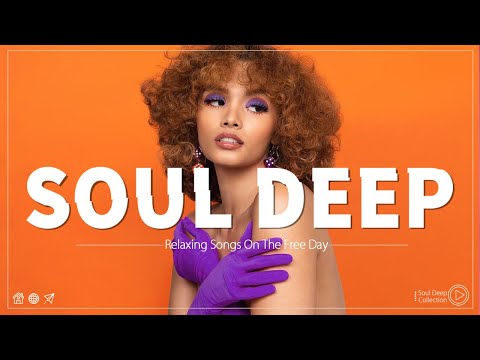 SOUL DEEP COLLECTION ▶ Songs that put you in a perfect mood - Top hit soul songs
